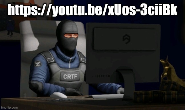 counter-terrorist looking at the computer | https://youtu.be/xUos-3ciiBk | image tagged in computer | made w/ Imgflip meme maker