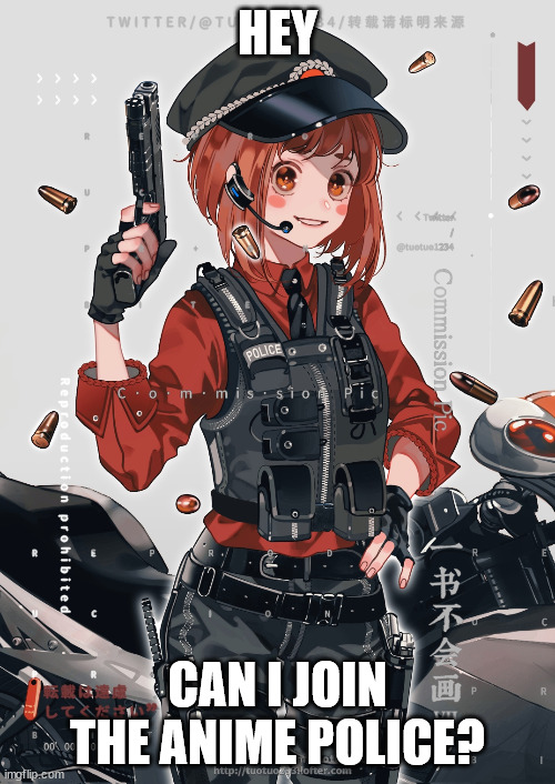 Officer Ochako | HEY; CAN I JOIN THE ANIME POLICE? | image tagged in officer ochako | made w/ Imgflip meme maker