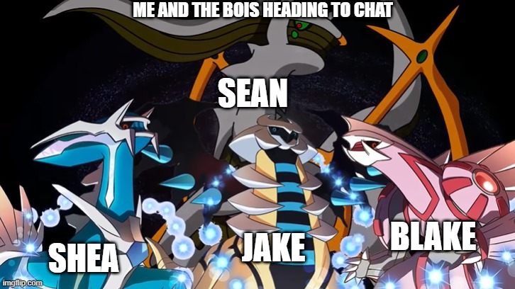 Me and the bois heading to chat | ME AND THE BOIS HEADING TO CHAT; SEAN; BLAKE; JAKE; SHEA | image tagged in me and the bois pokemon edition | made w/ Imgflip meme maker