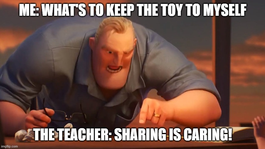 Seed switch | ME: WHAT'S TO KEEP THE TOY TO MYSELF; THE TEACHER: SHARING IS CARING! | image tagged in mr inc | made w/ Imgflip meme maker