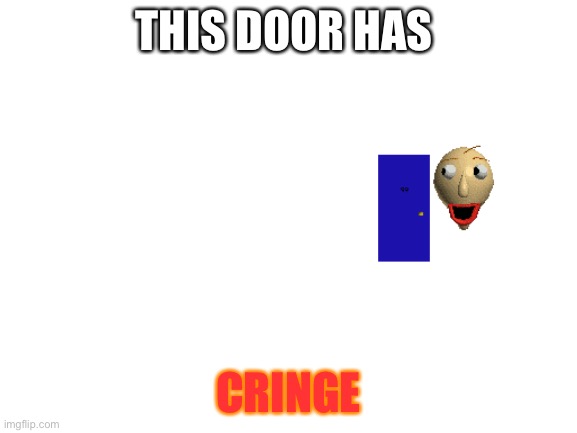 Blank White Template | THIS DOOR HAS CRINGE | image tagged in blank white template | made w/ Imgflip meme maker