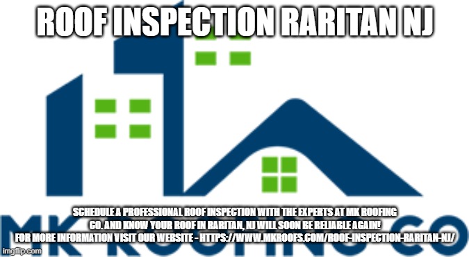 ROOF INSPECTION RARITAN NJ; SCHEDULE A PROFESSIONAL ROOF INSPECTION WITH THE EXPERTS AT MK ROOFING CO. AND KNOW YOUR ROOF IN RARITAN, NJ WILL SOON BE RELIABLE AGAIN!
FOR MORE INFORMATION VISIT OUR WEBSITE - HTTPS://WWW.MKROOFS.COM/ROOF-INSPECTION-RARITAN-NJ/ | made w/ Imgflip meme maker