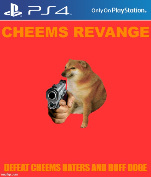 Cheems Revange | CHEEMS REVANGE; DEFEAT CHEEMS HATERS AND BUFF DOGE | image tagged in ps4 case,cheems,revenge | made w/ Imgflip meme maker