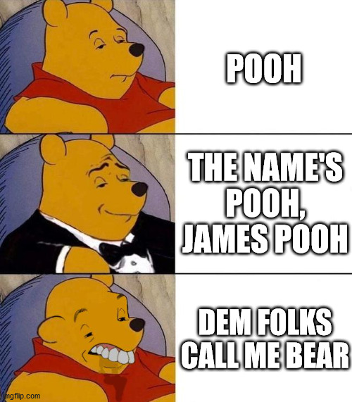 James Pooh | POOH; THE NAME'S POOH, JAMES POOH; DEM FOLKS CALL ME BEAR | image tagged in best better blurst | made w/ Imgflip meme maker
