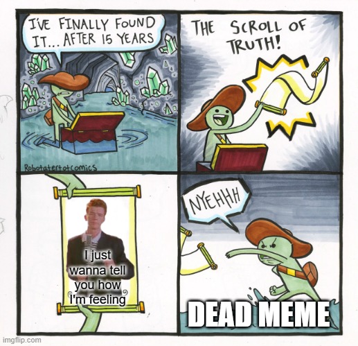 Scroll of Trut (by Rick Astley) | I just wanna tell you how I'm feeling; DEAD MEME | image tagged in memes,the scroll of truth,rick astley,rick roll | made w/ Imgflip meme maker