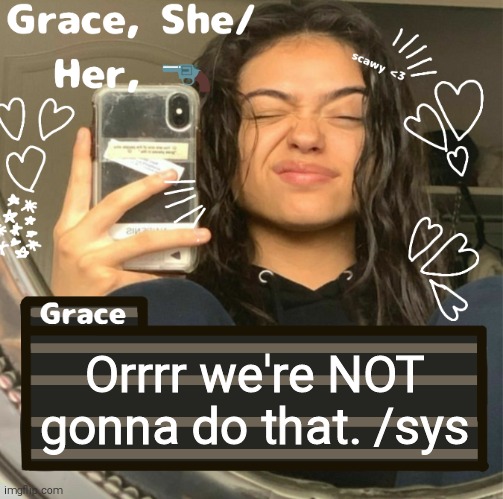 Grace | Orrrr we're NOT gonna do that. /sys | image tagged in grace | made w/ Imgflip meme maker