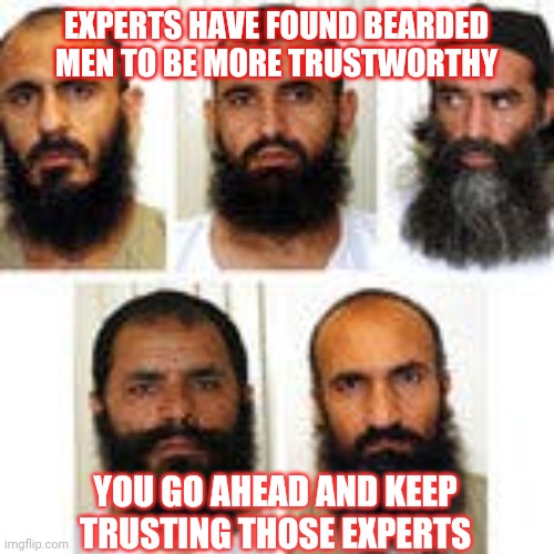 Bearded terrorists traded for No Bergdahl | EXPERTS HAVE FOUND BEARDED MEN TO BE MORE TRUSTWORTHY; YOU GO AHEAD AND KEEP TRUSTING THOSE EXPERTS | image tagged in socialism,democrats,democratic socialism | made w/ Imgflip meme maker