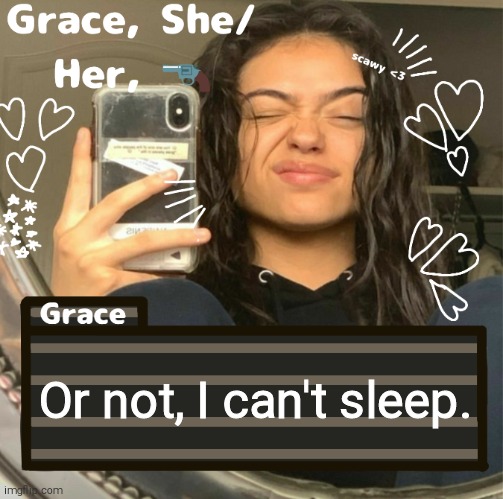 Grace | Or not, I can't sleep. | image tagged in grace | made w/ Imgflip meme maker