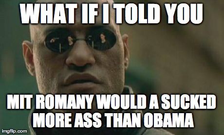 Matrix Morpheus Meme | WHAT IF I TOLD YOU MIT ROMANY WOULD A SUCKED MORE ASS THAN OBAMA | image tagged in memes,matrix morpheus | made w/ Imgflip meme maker