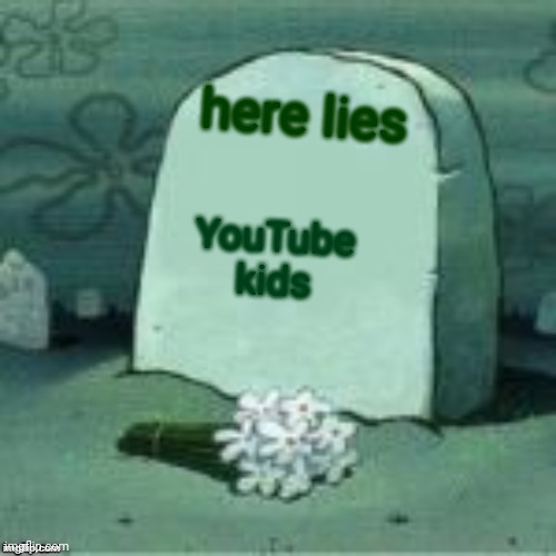 Here Lies X | here lies; YouTube kids | image tagged in here lies x | made w/ Imgflip meme maker