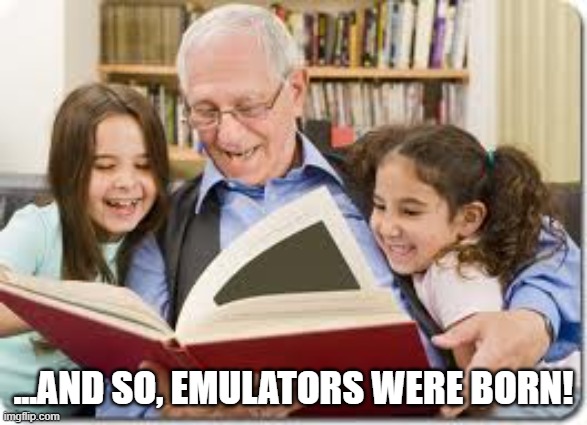 Storytelling Grandpa Meme | ...AND SO, EMULATORS WERE BORN! | image tagged in memes,storytelling grandpa | made w/ Imgflip meme maker