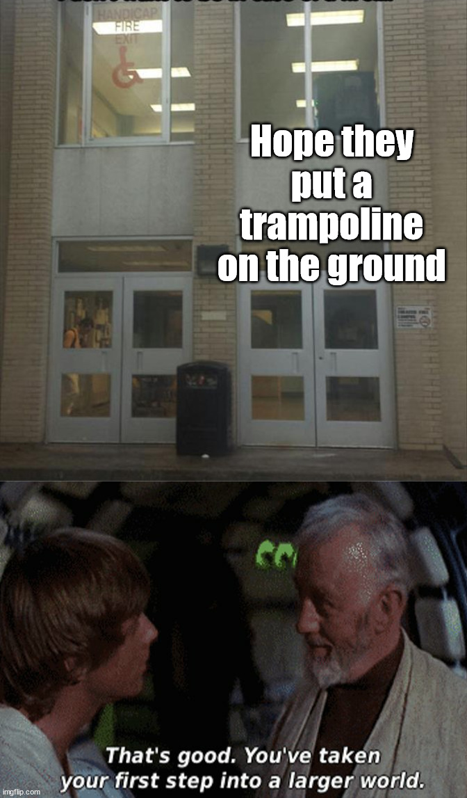 Did not think this through | Hope they put a trampoline on the ground | image tagged in star wars obi-wan you've taken your first step,you had one job | made w/ Imgflip meme maker