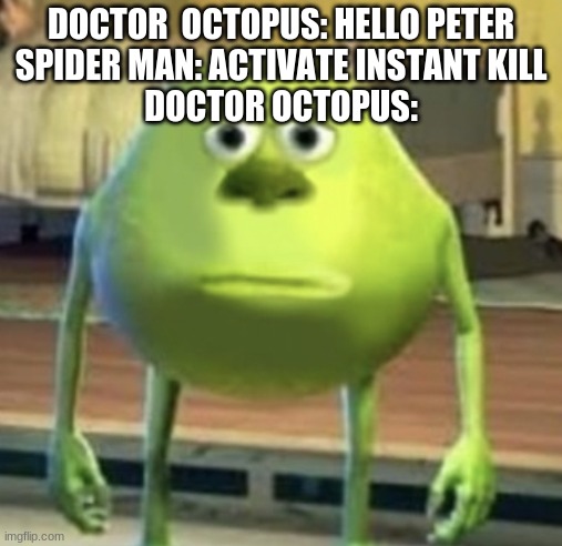 Mike Wazowski Face Swap | DOCTOR  OCTOPUS: HELLO PETER
SPIDER MAN: ACTIVATE INSTANT KILL
DOCTOR OCTOPUS: | image tagged in mike wazowski face swap | made w/ Imgflip meme maker