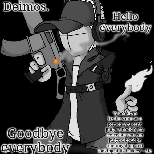I just wanted to say hi before I have to go to school | Hello everybody; Goodbye everybody | image tagged in deimos announcement thing or whatever | made w/ Imgflip meme maker