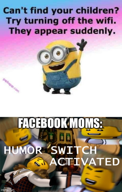 FACEBOOK MOMS: | image tagged in humor switch activated,minions,facebook,karens,moms | made w/ Imgflip meme maker