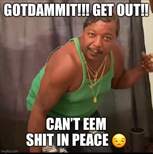 When kids won’t let you shit in peace | GOTDAMMIT!!! GET OUT!! CAN’T EEM SHIT IN PEACE 😒 | image tagged in funny,poop,sugar daddy,bathroom,black man,ghetto | made w/ Imgflip meme maker