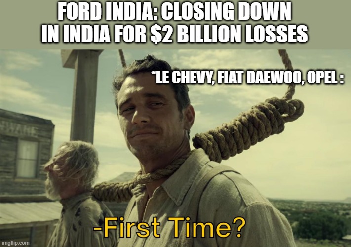 RIP Ford India ;( | FORD INDIA: CLOSING DOWN IN INDIA FOR $2 BILLION LOSSES; *LE CHEVY, FIAT DAEWOO, OPEL : | image tagged in ford,india,rip,condolences,first time,meme | made w/ Imgflip meme maker