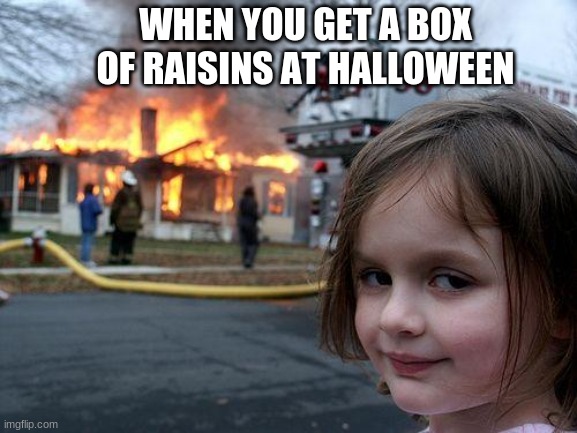 My first meme | WHEN YOU GET A BOX OF RAISINS AT HALLOWEEN | image tagged in memes,disaster girl | made w/ Imgflip meme maker