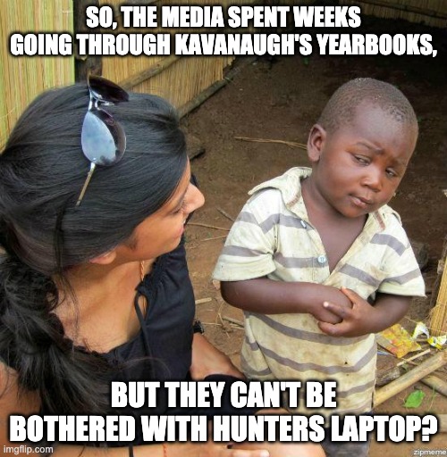 Selective news |  SO, THE MEDIA SPENT WEEKS GOING THROUGH KAVANAUGH'S YEARBOOKS, BUT THEY CAN'T BE BOTHERED WITH HUNTERS LAPTOP? | image tagged in black kid | made w/ Imgflip meme maker