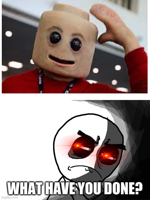 Scary | WHAT HAVE YOU DONE? | image tagged in you what have you done rage comics,fun,memes,red eyes,lego,scary | made w/ Imgflip meme maker