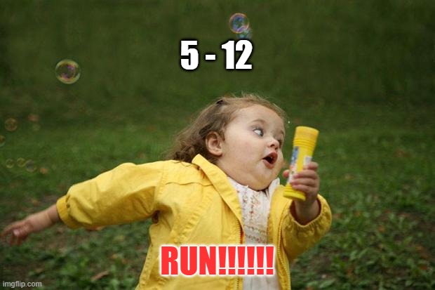 Covid - run! | 5 - 12; RUN!!!!!! | image tagged in girl running,covid | made w/ Imgflip meme maker