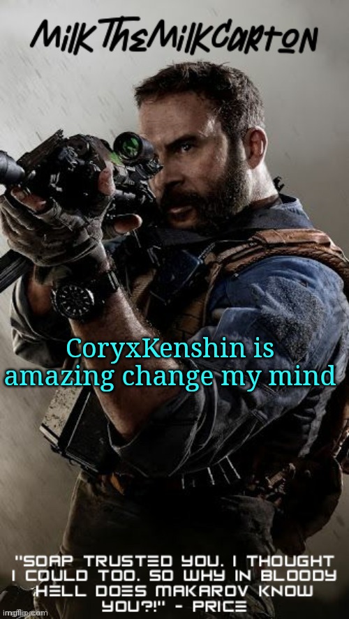 MilkTheMilkCarton but he's his favorite CoD character | CoryxKenshin is amazing change my mind | image tagged in milkthemilkcarton but he's his favorite cod character | made w/ Imgflip meme maker