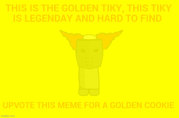 Golden Tiky | image tagged in golden tiky | made w/ Imgflip meme maker