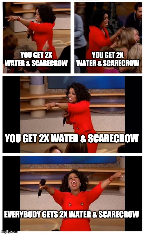 PvU Sunbox | YOU GET 2X WATER & SCARECROW; YOU GET 2X WATER & SCARECROW; YOU GET 2X WATER & SCARECROW; EVERYBODY GETS 2X WATER & SCARECROW | image tagged in memes,oprah you get a car everybody gets a car | made w/ Imgflip meme maker