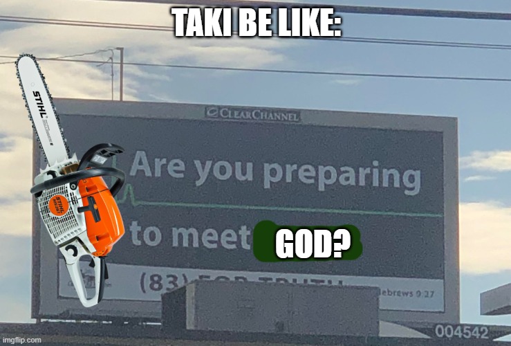 Are you preparing to meet Jesus | TAKI BE LIKE:; GOD? | image tagged in are you preparing to meet jesus,friday night funkin | made w/ Imgflip meme maker