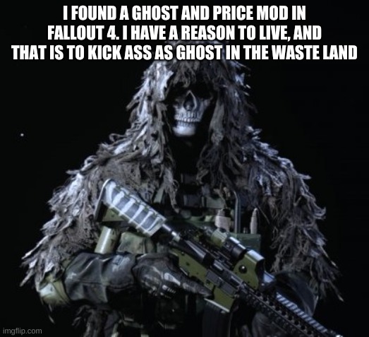 I also have a Kilo 141 mod, a SIG mod, and STG mod (Because yes) and a Glock 19 mod! | I FOUND A GHOST AND PRICE MOD IN FALLOUT 4. I HAVE A REASON TO LIVE, AND THAT IS TO KICK ASS AS GHOST IN THE WASTE LAND | image tagged in ghillie suit ghost | made w/ Imgflip meme maker