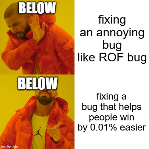 BELOW fixing a bug that helps people win by 0.01% easier fixing an annoying bug like ROF bug BELOW | image tagged in memes,drake hotline bling | made w/ Imgflip meme maker