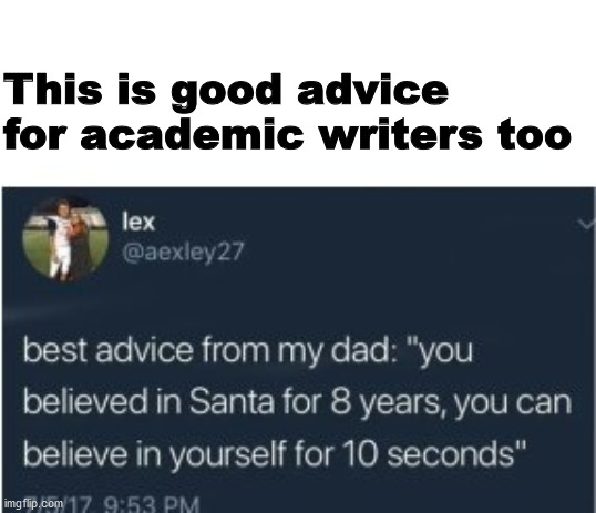 Believe In Yourself | This is good advice for academic writers too | image tagged in believe in yourself,writing,writing group | made w/ Imgflip meme maker