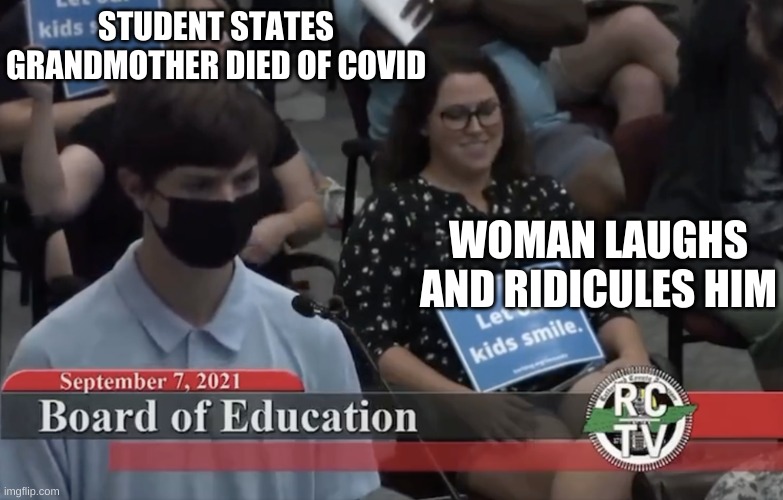 COVID deaths are funny | STUDENT STATES GRANDMOTHER DIED OF COVID; WOMAN LAUGHS AND RIDICULES HIM | image tagged in trump,covid,republican,antivax,anti-mask,school | made w/ Imgflip meme maker