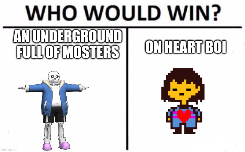Who Would Win? Meme | AN UNDERGROUND FULL OF MOSTERS; ON HEART BOI | image tagged in memes,who would win,undertale | made w/ Imgflip meme maker