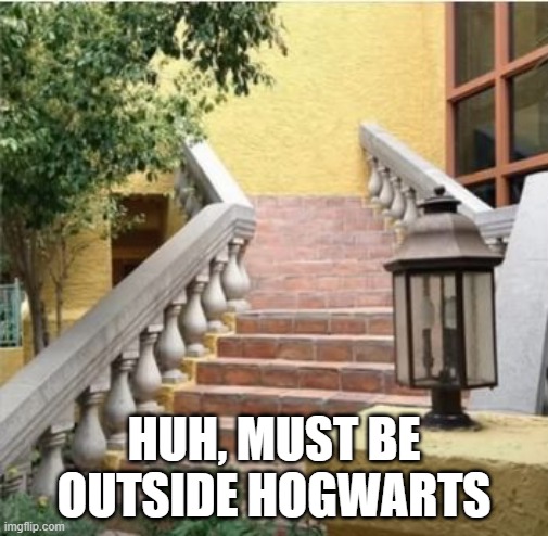 Stairway To... | HUH, MUST BE OUTSIDE HOGWARTS | image tagged in you had one job | made w/ Imgflip meme maker