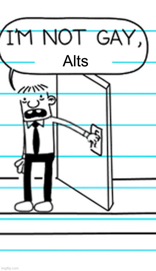 I'm not gay greg | Alts | image tagged in i'm not gay greg | made w/ Imgflip meme maker