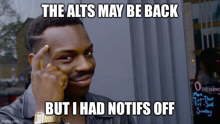 Roll Safe Think About It | THE ALTS MAY BE BACK; BUT I HAD NOTIFS OFF | image tagged in memes,roll safe think about it | made w/ Imgflip meme maker