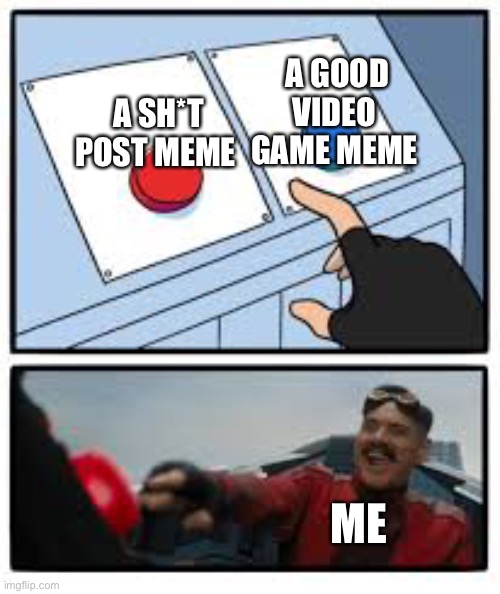 Yeet | A GOOD VIDEO GAME MEME; A SH*T POST MEME; ME | image tagged in red vs blue | made w/ Imgflip meme maker