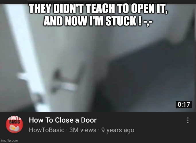 Stuck! | THEY DIDN'T TEACH TO OPEN IT,
AND NOW I'M STUCK ! -,- | image tagged in memes,funny memes,youtube,open door | made w/ Imgflip meme maker