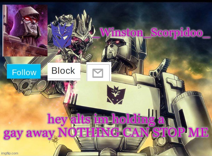 Winston Megatron Temp | hey alts im holding a gay away NOTHING CAN STOP ME | image tagged in winston megatron temp | made w/ Imgflip meme maker