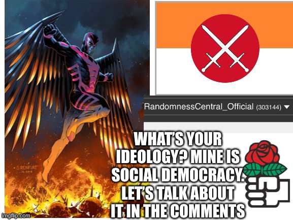 RandomnessCentral announcement temp | WHAT’S YOUR IDEOLOGY? MINE IS SOCIAL DEMOCRACY. LET’S TALK ABOUT IT IN THE COMMENTS | image tagged in randomnesscentral announcement temp | made w/ Imgflip meme maker