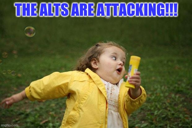 girl running | THE ALTS ARE ATTACKING!!! | image tagged in girl running | made w/ Imgflip meme maker