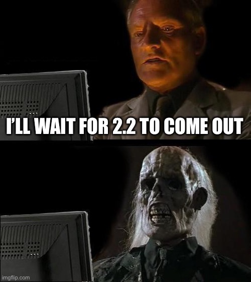 It’s been 200 years | I’LL WAIT FOR 2.2 TO COME OUT | image tagged in memes,i'll just wait here,geometry dash | made w/ Imgflip meme maker