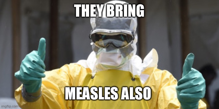 virus infection | THEY BRING MEASLES ALSO | image tagged in virus infection | made w/ Imgflip meme maker