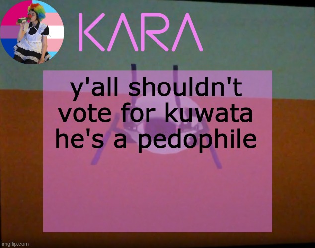 Kara's Wheatley Crap Temp |  y'all shouldn't vote for kuwata he's a pedophile | image tagged in kara's wheatley crap temp | made w/ Imgflip meme maker