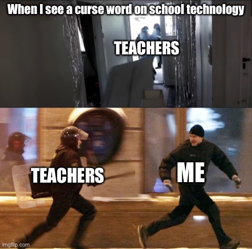 Me all the time | When I see a curse word on school technology; TEACHERS; ME; TEACHERS | image tagged in fbi open up | made w/ Imgflip meme maker