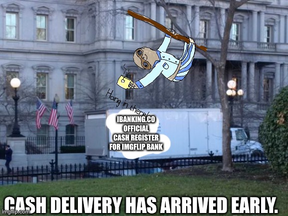 Obama Moving Van at White House | IBANKING.CO
OFFICIAL CASH REGISTER
FOR IMGFLIP BANK; CASH DELIVERY HAS ARRIVED EARLY. | image tagged in obama moving van at white house | made w/ Imgflip meme maker