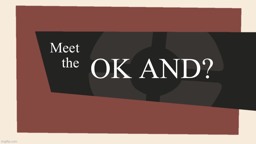 Meet the <Blank> | Meet the OK AND? | image tagged in meet the blank | made w/ Imgflip meme maker