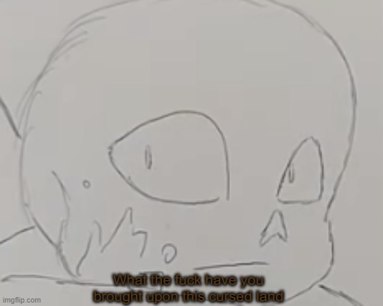 Ink Sans What The F ck Have You Brought Upon This Cursed Land | image tagged in ink sans what the f ck have you brought upon this cursed land | made w/ Imgflip meme maker