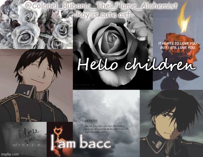 Another temp of Roy being cute asf | Hello children; I am bacc | image tagged in another temp of roy being cute asf | made w/ Imgflip meme maker